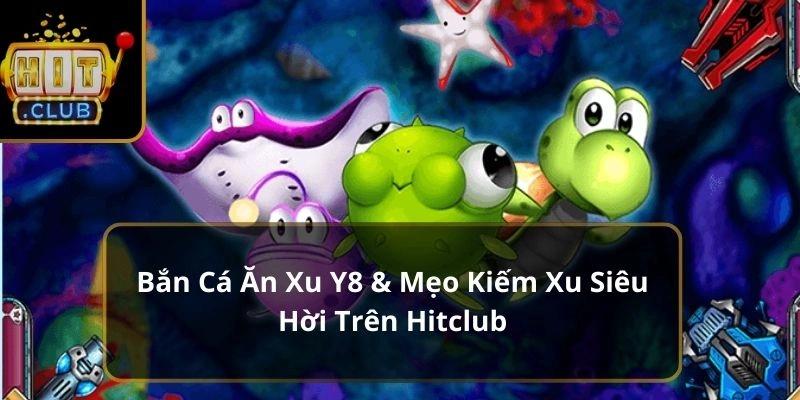 Bắn cá ăn xu HitClub hấp dẫn mọi lứa tuổi Bắn cá ăn xu HitClub hấp dẫn mọi lứa tuổi